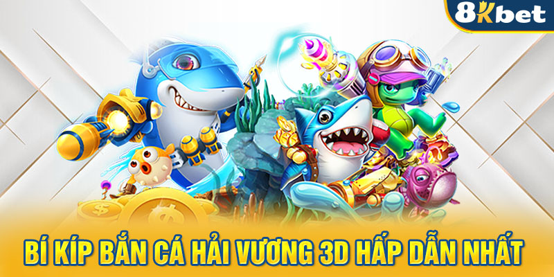 Bí kíp bắn cá hải vương 3D hấp dẫn nhất 