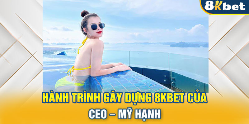 Hành trình gây dựng 8KBET của CEO – MỸ HẠNH