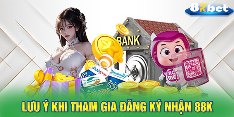 Lưu ý khi tham gia đăng ký nhận 88K