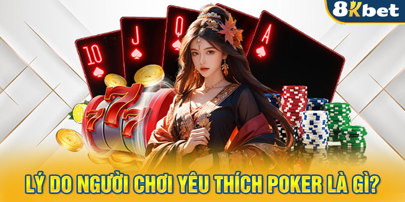 Lý do người chơi yêu thích Poker là gì?