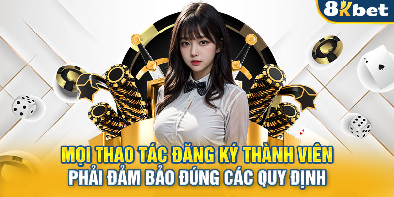 Mọi thao tác đăng ký thành viên phải đảm bảo đúng các quy định điều khoản và điều kiện tại 8KBET