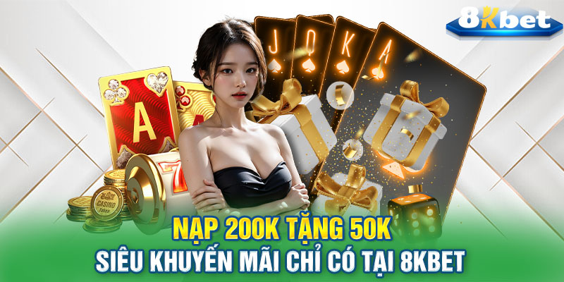 Nạp 200K Tặng 50K - Siêu Khuyến Mãi Chỉ Có Tại 8KBET