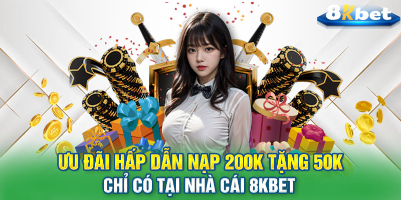 Ưu đãi hấp dẫn nạp 200K tặng 50K chỉ có tại nhà cái 8KBET