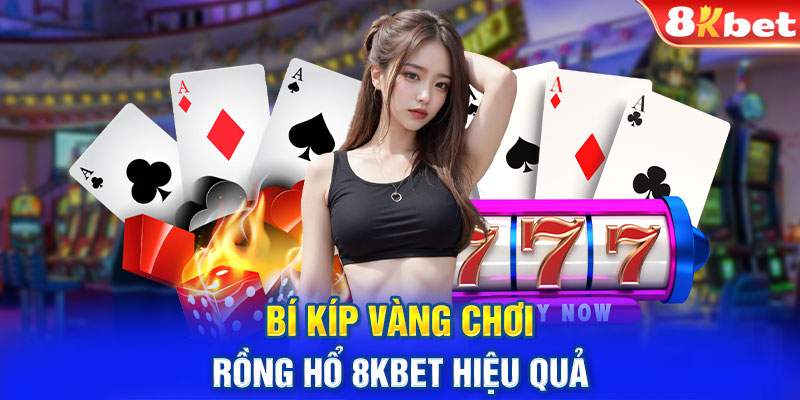 Bí kíp vàng chơi Rồng hổ 8KBET hiệu quả