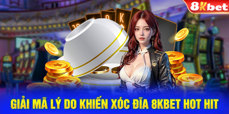 Giải mã lý do khiến xóc đĩa 8KBET hot hit