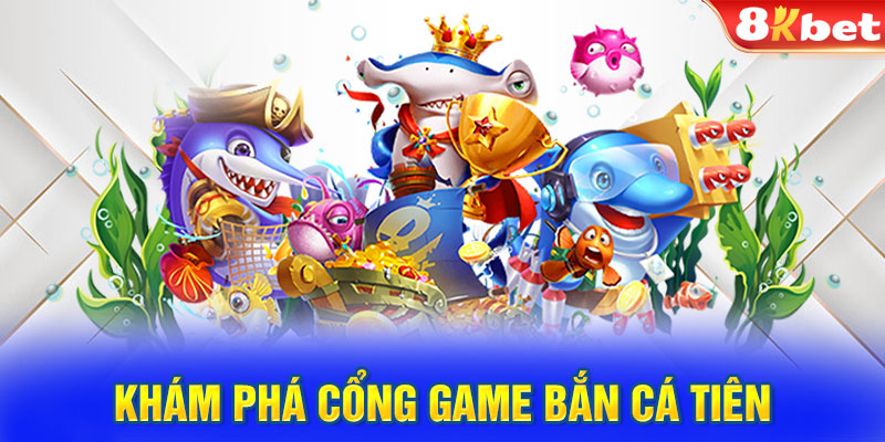 Khám phá cổng game Bắn Cá Tiên