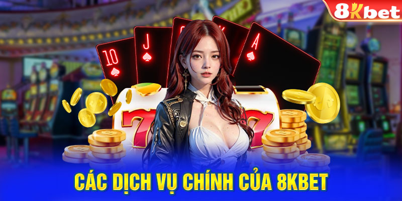 Các Dịch Vụ Chính Của 8KBET